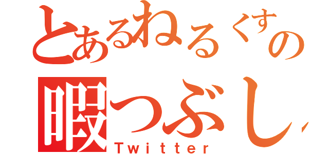 とあるねるくすの暇つぶし（Ｔｗｉｔｔｅｒ）