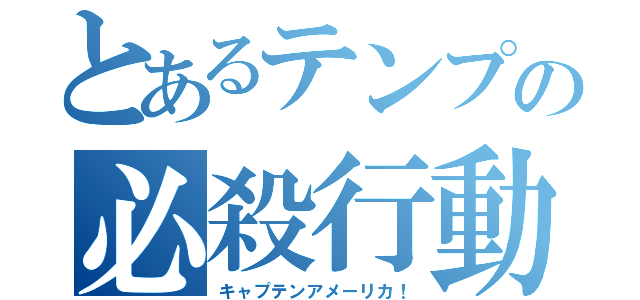 とあるテンプの必殺行動（キャプテンアメーリカ！）