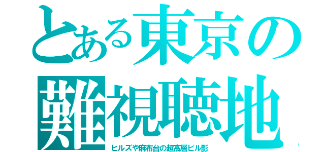 とある東京の難視聴地（ヒルズや麻布台の超高層ビル影）