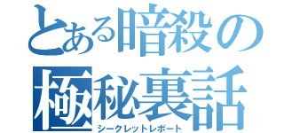 とある暗殺の極秘裏話（シークレットレポート）