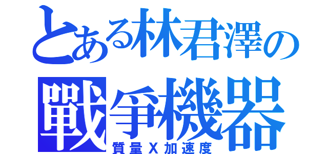 とある林君澤の戰爭機器（質量Ｘ加速度）