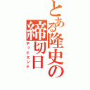 とある隆史の締切日（デッドエンド）