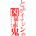 とあるイマジンの凶暴赤鬼（モモタロス）