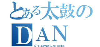 とある太鼓のＤＡＮ（Ｄ'ｓ ａｄｖｅｎｔｕｒｅ ｎｏｔｅ）