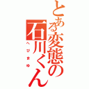 とある変態の石川くん（へびまゆ）