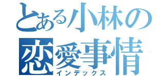 とある小林の恋愛事情（インデックス）