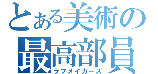 とある美術の最高部員（ラフメイカーズ）