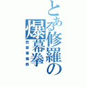 とある修羅の爆幕拳（閃尿哥傳奇）