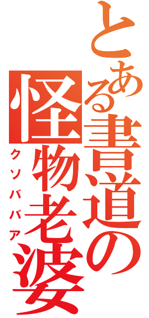 とある書道の怪物老婆（クソババア）