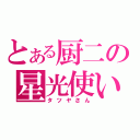 とある厨二の星光使い（タツヤさん）