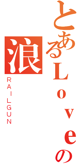 とあるＬｏｖｅの浪（ＲＡＩＬＧＵＮ）