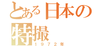 とある日本の特撮（１９７２年）