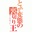 とある変態の裏切り王子（ランスロット）