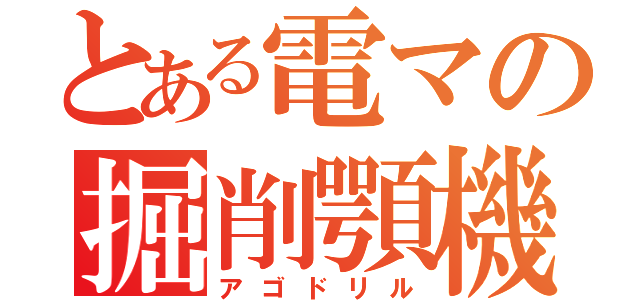 とある電マの掘削顎機（アゴドリル）