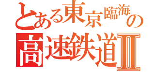 とある東京臨海　の高速鉄道りんかい線Ⅱ（　　　）