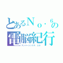 とあるＮｏ．６の電脳紀行（ナンバーシックス エネ）