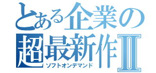 とある企業の超最新作Ⅱ（ソフトオンデマンド）