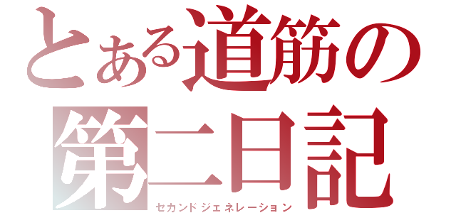 とある道筋の第二日記（セカンドジェネレーション）