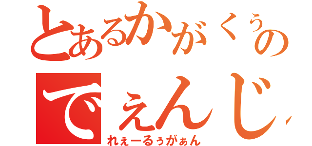 とあるかがくぅのでぇんじぃほぉ（れぇーるぅがぁん）