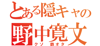 とある隠キャの野中寛文（クソ　鉄オタ）