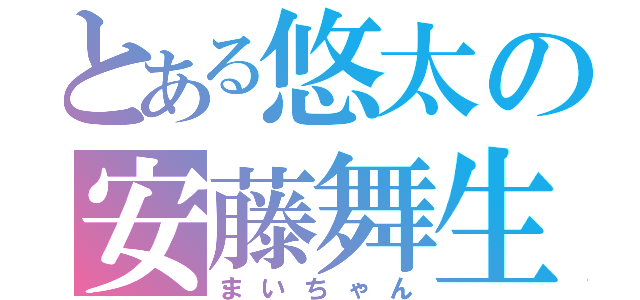 とある悠太の安藤舞生（まいちゃん）