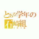 とある学年の石崎組（３年３組）