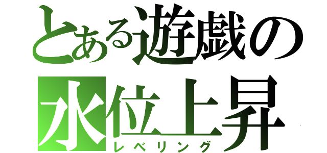 とある遊戯の水位上昇（レベリング）