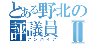 とある野北の評議員Ⅱ（アンパイア）