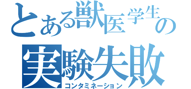 とある獣医学生の実験失敗（コンタミネーション）