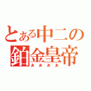 とある中二の鉑金皇帝（ああああ）