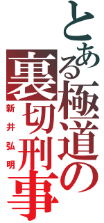 とある極道の裏切刑事（新井弘明）