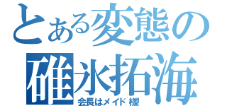 とある変態の碓氷拓海（会長はメイド様！）