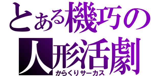 とある機巧の人形活劇（からくりサーカス）