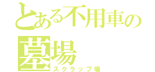 とある不用車の墓場（スクラップ場）