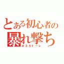 とある初心者の暴れ撃ち（ボスカトーレ）