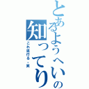 とあるようへいの知ってり（これ流行る。笑）