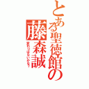 とある聖徳館の藤森誠（変わりはないかな？）