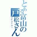 とある富山の戸松さん（コケコッコー）