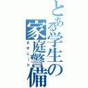 とある学生の家庭警備員（ネオニート）