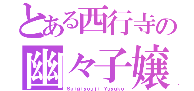 とある西行寺の幽々子嬢（Ｓａｉｇｉｙｏｕｊｉ　Ｙｕｙｕｋｏ）