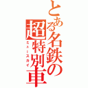 とある名鉄の超特別車（ミュースカイ）