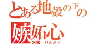 とある地殻の下の嫉妬心（水橋 パルスィ）