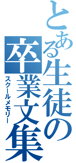 とある生徒の卒業文集（スクールメモリー）