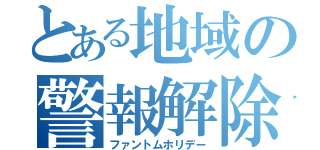 とある地域の警報解除（ファントムホリデー）