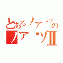 とあるノア·ゾロのノア·ゾロⅡ（）