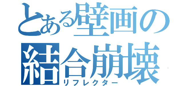 とある壁画の結合崩壊（リフレクター）