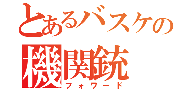 とあるバスケの機関銃（フォワード）