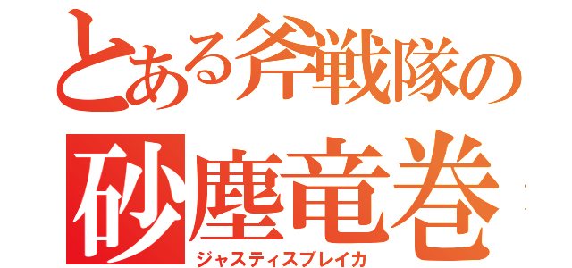 とある斧戦隊の砂塵竜巻（ジャスティスブレイカ）