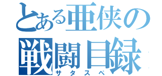 とある亜侠の戦闘目録（サタスペ）