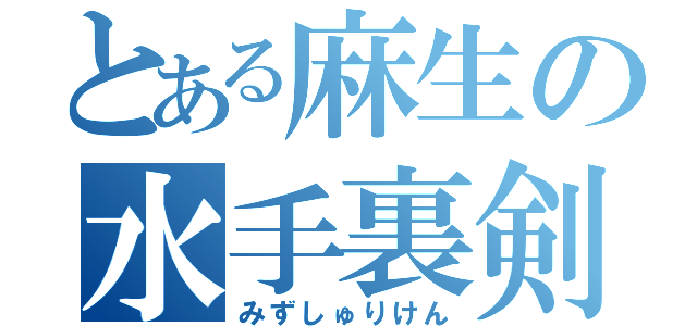 とある麻生の水手裏剣（みずしゅりけん）